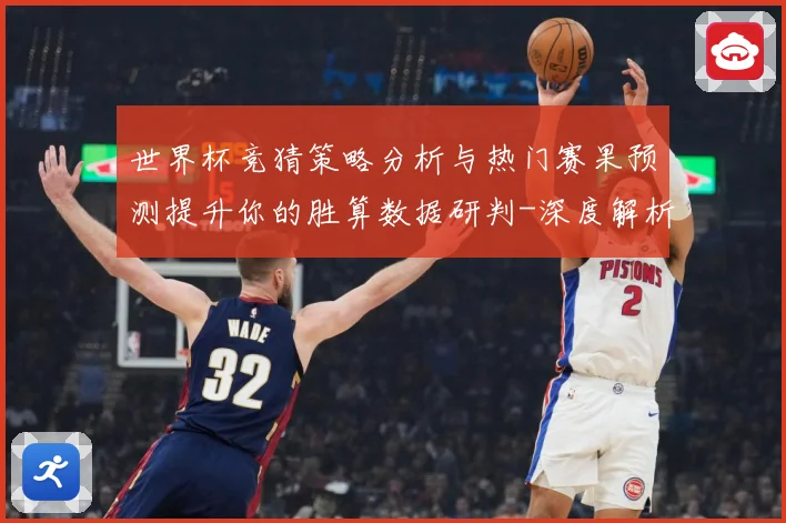 世界杯竞猜策略分析与热门赛果预测提升你的胜算数据研判-深度解析