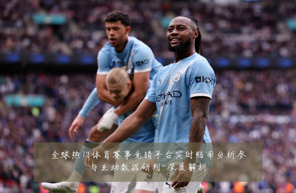 全球热门体育赛事竞猜平台实时赔率分析参与互动数据研判-深度解析
